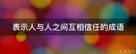 表示人与人之间互相信任的成语 - 业百科