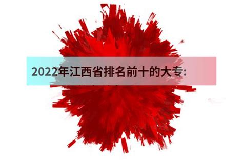 2022年江西省排名前十的大专:江西最好的专科大 - 职教网