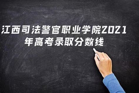 江西司法警官职业学院2021年高考录取分数线是多少？多少分能考上