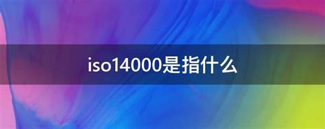 iso14000是指什么 - 业百科