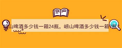 崂山啤酒多少钱一箱24瓶，崂山啤酒多少钱一箱9瓶？-心痒老酒网