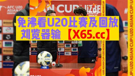 2023U20亚洲杯小组赛直播：中国男足U20VS日本U20（中文）高清在线观看中国小将破斧成舟