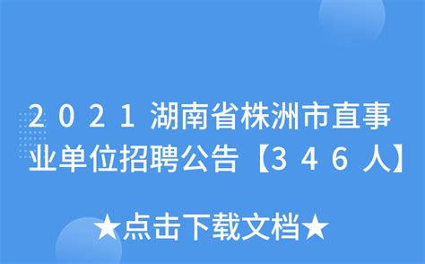 2021湖南省株洲市直事业单位招聘公告【346人】