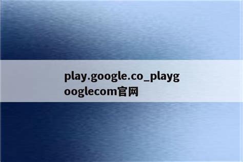 play.google.co_playgooglecom官网 - google相关 - APPid共享网