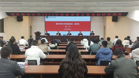 重庆市审计机关2022年度新录用公务员初任培训班开班-干部培训教育网