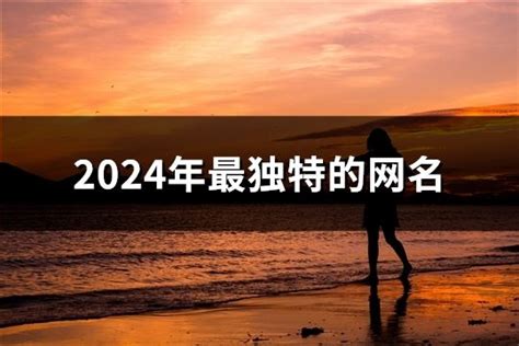 2024年最独特的网名(精选71个)-淘名吧网