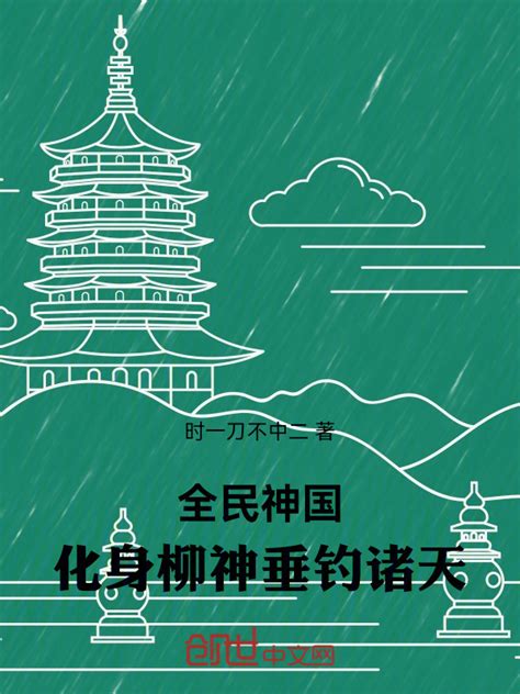《全民神国，化身柳神垂钓诸天》小说在线阅读-起点中文网