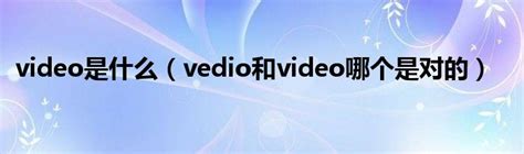 video是什么（vedio和video哪个是对的）_公会界