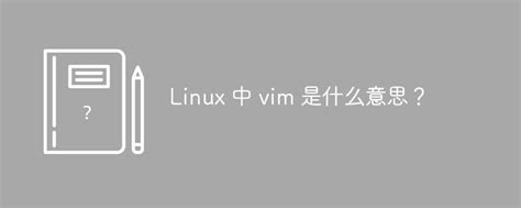linux vim命令的意思,Linux 中 vim 是什么意思？-CSDN博客