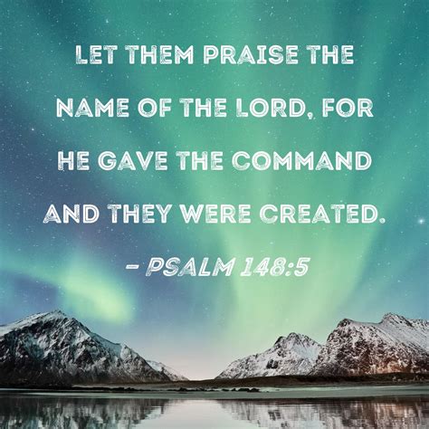 Psalm 148:13 Let them praise the name of the LORD, for His name alone ...