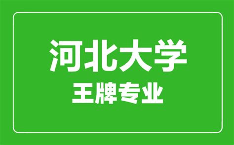 河北大学王牌专业有哪些_最好的专业是什么_4221学习网