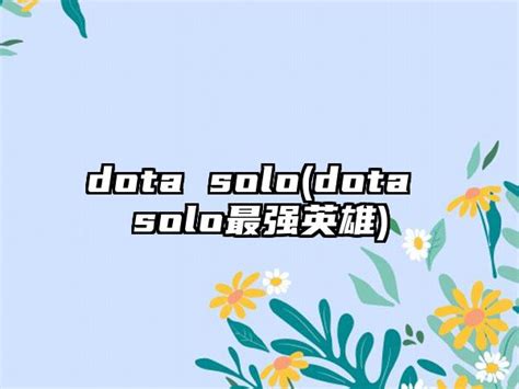 dota solo(dota solo最强英雄)_新游资讯_华辰手游