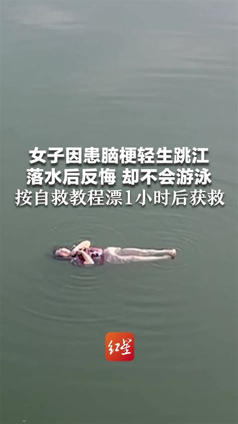 女子因患脑梗轻生跳江，落水后反悔却不会游泳，按自救教程漂1小时后获救_凤凰网视频_凤凰网