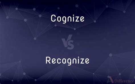 Cognize vs. Recognize — What’s the Difference?