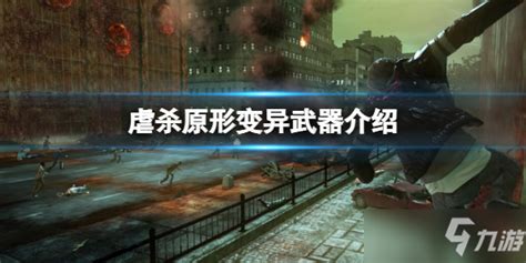 《虐杀原形》变异武器一览 玩家获取的第一个变异武器叫什么_九游手机游戏