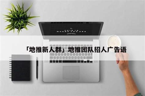 「地推新人群」地推团队招人广告语 - 首码网