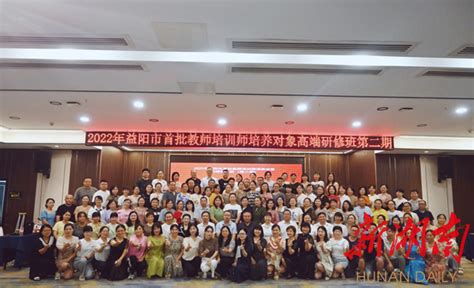 益阳：120名首批教师培训师培养对象进行高端研修 - 教育资讯 - 新湖南