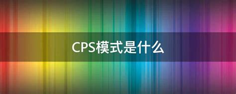什么是cps模式 - 业百科