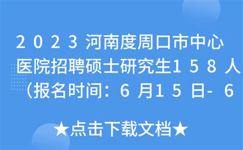 2023河南度周口市中心医院招聘硕士研究生158人（报名时间：6月15日-6月17日）
