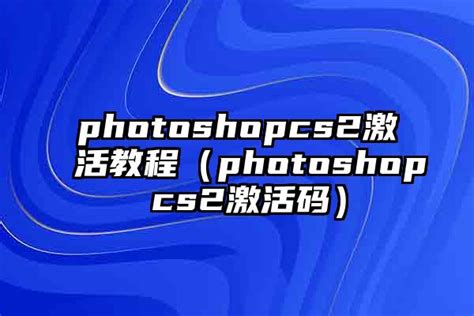 photoshopcs2激活教程（photoshop cs2激活码）-蘑菇号