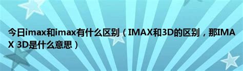 今日imax和imax有什么区别（IMAX和3D的区别，那IMAX 3D是什么意思）_草根科学网