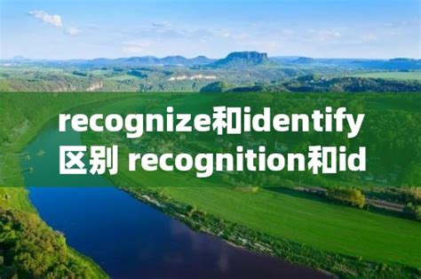 recognize和identify区别 recognition和identification区别 - 周记网
