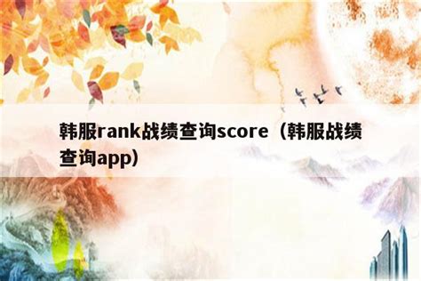 韩服rank战绩查询score（韩服战绩查询app） - 各区苹果ID - 苹果铺
