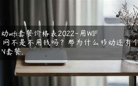 移动wifi套餐价格表2022-用WIFI上网不是不用钱吗？那为什么移动还有个WLAN套餐. - 路由器大全