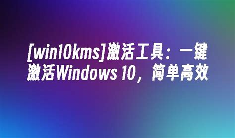 [win10kms]激活工具：一键激活Windows 10，简单高效_Win10教程_小鱼一键重装系统官网