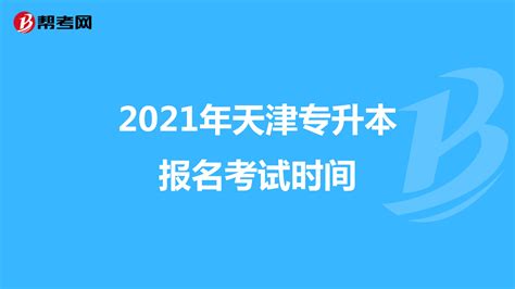 2021年天津专升本考试报名时间_专升本考试_帮考网