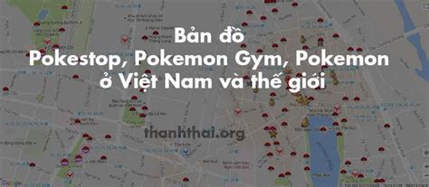 Top 9 Bản Đồ Pokemon Go Việt Nam Và Thế Giới, Find Pokemon Near Vietnam