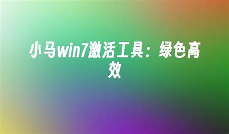 小马win7激活工具：绿色高效_windows7教程_ windows10系统之家