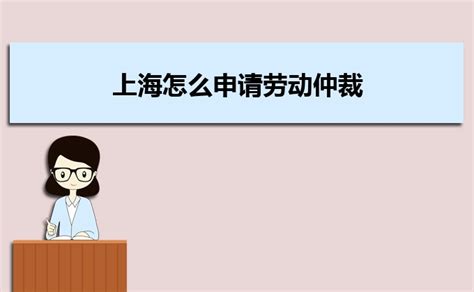 上海怎么申请劳动仲裁(需要什么材料和流程) _大风车考试网