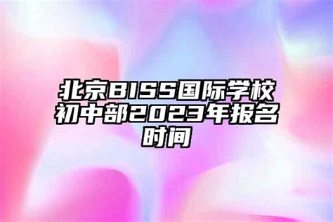 北京BISS国际学校初中部2023年报名时间-安森招生网