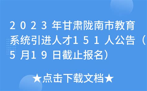 2023年甘肃陇南市教育系统引进人才151人公告（5月19日截止报名）