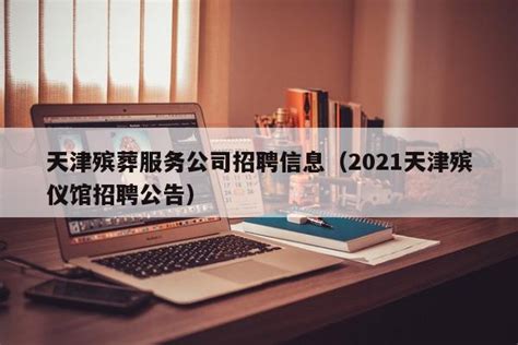 天津殡葬服务公司招聘信息（2021天津殡仪馆招聘公告） - 生命远行