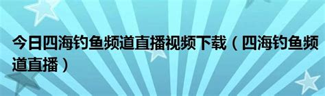 钓鱼频道四海钓鱼直播 四海钓鱼直播_StyleTV生活网