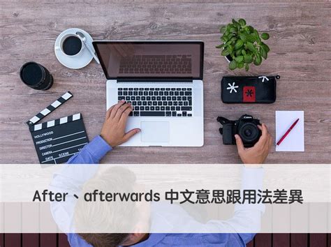 英文After、afterwards 中文意思跟用法差異在哪？ – 全民學英文