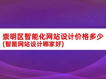 崇明区智能化网站设计价格多少(智能网站设计哪家好)_V优客