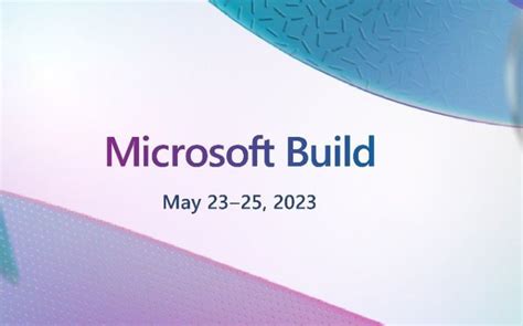 微软宣布2023开发者大会将于5月23 日-25日举行！地点在西雅图 - 系统之家