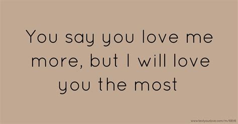 You say you love me more, but I will love you the most. | Text Message by Jewel