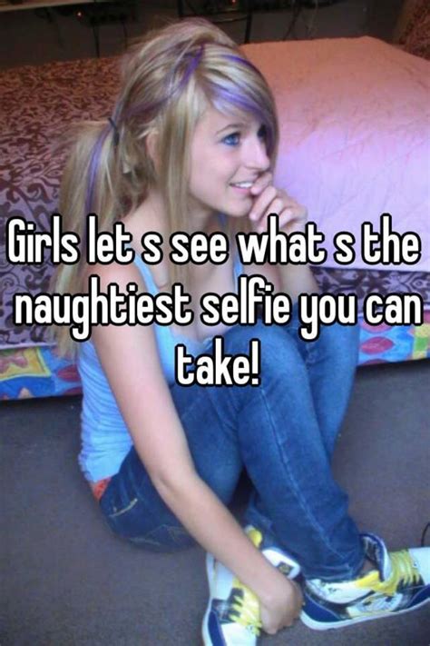 Girls let s see what s the naughtiest selfie you can take!