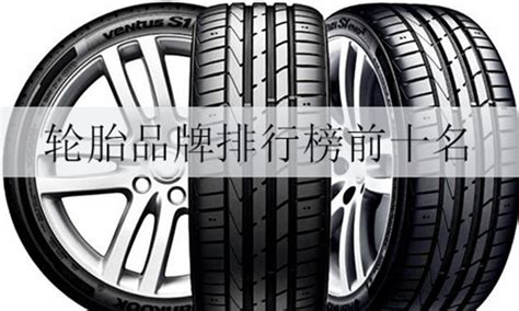 全球汽车轮胎品牌排行榜前十名轮胎，换胎选择看这篇就够了_ 行业之窗-亚讯车网