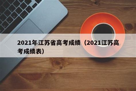 2021年江苏省高考成绩（2021江苏高考成绩表） - 蛟龙博客