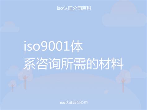 iso9001体系咨询所需的材料-iso认证百科