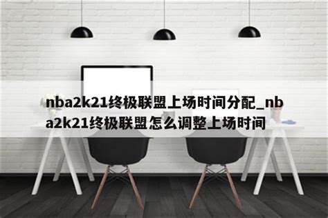 nba2k21终极联盟上场时间分配_nba2k21终极联盟怎么调整上场时间 - IOS分享 - APPid共享网