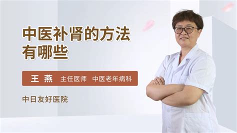 中医补肾的方法有哪些_王燕医生视频讲解中医老年病科疾病-快速问医生