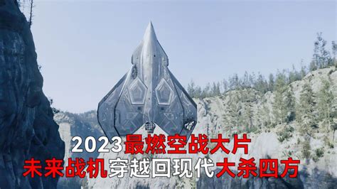 （下集）2023最燃空战大片，未来战机穿越回现代大杀四方