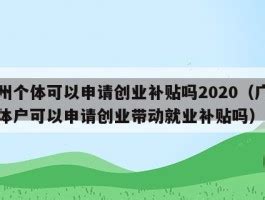 广州个体可以申请创业补贴吗2020（广州个体户可以申请创业带动就业补贴吗） - 岁税无忧科技