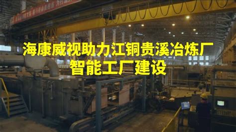 海康威视助力江铜贵溪冶炼厂智能工厂建设_腾讯视频